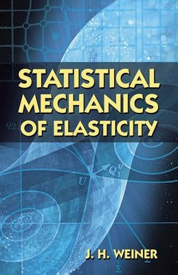 Statistical Mechanics of Elasticity by Weiner, J. H.