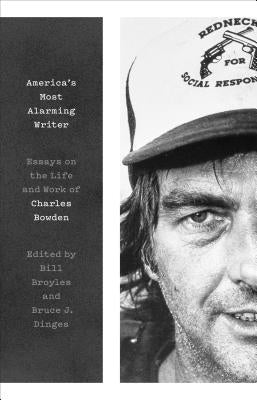 America's Most Alarming Writer: Essays on the Life and Work of Charles Bowden by Broyles, Bill