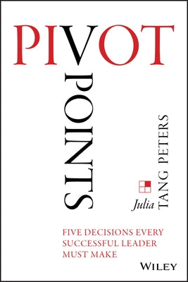 Pivot Points: Five Decisions Every Successful Leader Must Make by Tang Peters, Julia