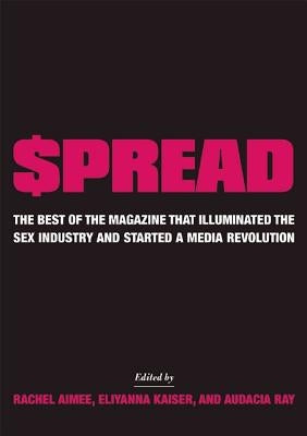 $pread: The Best of the Magazine That Illuminated the Sex Industry and Started a Media Revolution by Aimee, Rachel