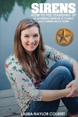 Sirens: How to Pee Standing Up-An Alarming Memoir of Combat and Coming Back Home by Colbert, Laura Naylor