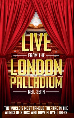 Live from the London Palladium: The World's Most Famous Theatre in the Words of the Stars Who Have Played There by Sean, Neil