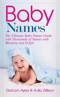 Baby Names: The Ultimate Baby Names Guide with Thousands of Names with Meaning and Origin by Ayers, Graham