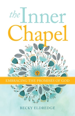 The Inner Chapel: Embracing the Promises of God by Eldredge, Becky