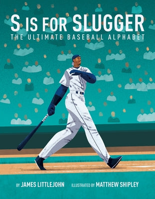 S Is for Slugger, Volume 3: The Ultimate Baseball Alphabet by Littlejohn, James