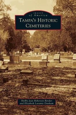 Tampa's Historic Cemeteries by Bender, Shelby Jean Roberson