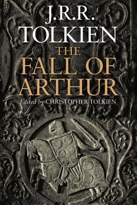 The Fall of Arthur by Tolkien, J. R. R.