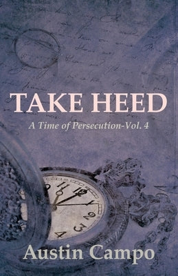 Take Heed Volume 4: A Time of Persecution by Campo, Austin