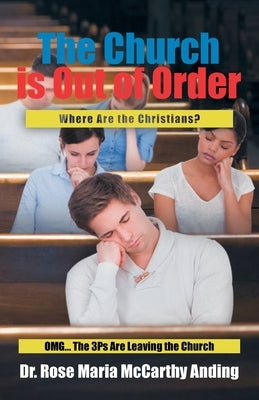 The Church is Out of Order: Where Are the Christians? OMG... The 3Ps Are Leaving the Church by Anding, Rose Maria McCarthy