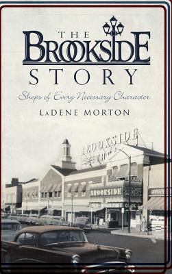 The Brookside Story: Shops of Every Necessary Character by Morton, Ladene