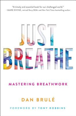 Just Breathe: Mastering Breathwork by Brule, Dan