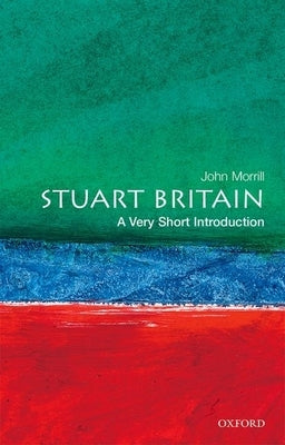 Stuart Britain: A Very Short Introduction by Morrill, John