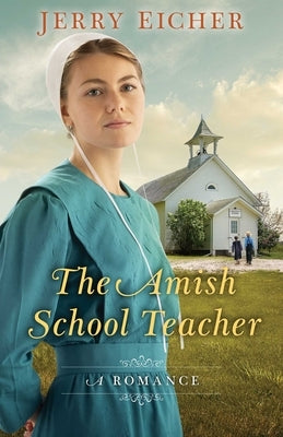 The Amish Schoolteacher: A Romance by Eicher, Jerry