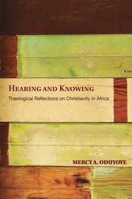 Hearing and Knowing: Theological Reflections on Christianity in Africa (Limited) by Oduyoye, Mercy Amba