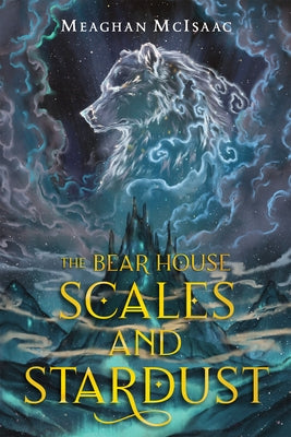 The Bear House: Scales and Stardust by McIsaac, Meaghan