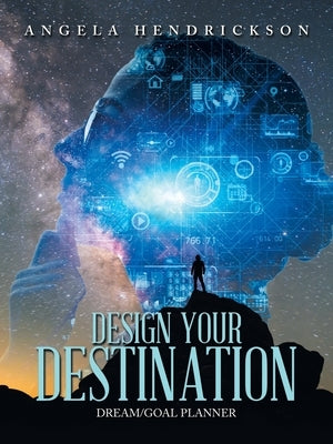 Design Your Destination: Dream/Goal Planner by Hendrickson, Angela