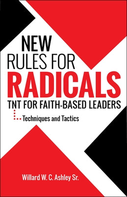 New Rules for Radicals: TNT for Faith-Based Leaders by Ashley Sr. Willard W. C.