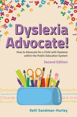 Dyslexia Advocate! Second Edition: How to Advocate for a Child with Dyslexia Within the Public Education System by Sandman-Hurley, Kelli