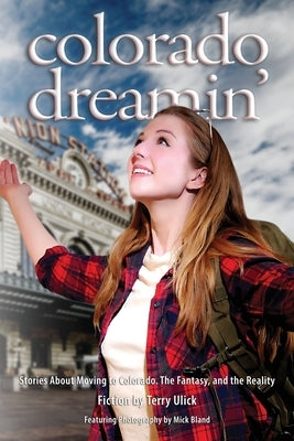 Colorado Dreamin': The Dream and Reality of Moving to Colorado by Ulick, Terry