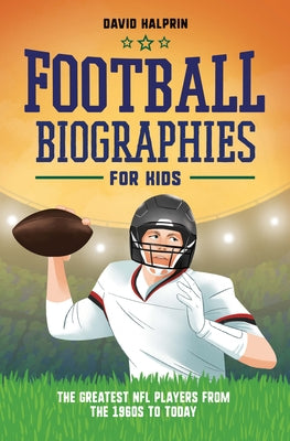 Football Biographies for Kids: The Greatest NFL Players from the 1960s to Today by Halprin, David