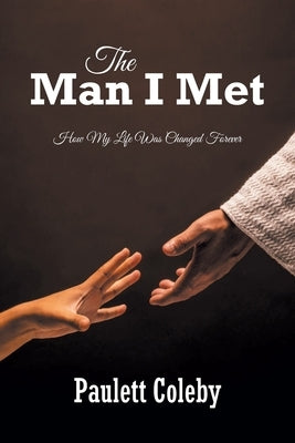 The Man I Met: How My Life Was Changed Forever by Coleby, Paulett
