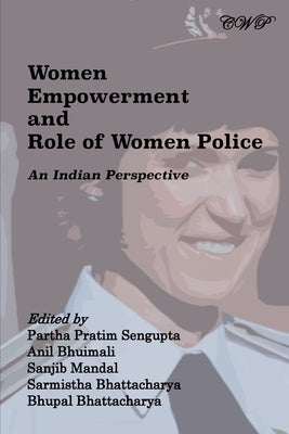 Women Empowerment and Role of Women Police: An Indian Perspective by SenGupta, Partha Pratim