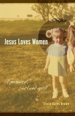 Jesus Loves Women: A Memoir of Body and Spirit by Brown, Tricia Gates