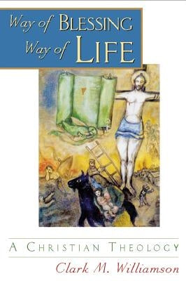 Way of Blessing, Way of Life: A Christian Theology by Williamson, Clark