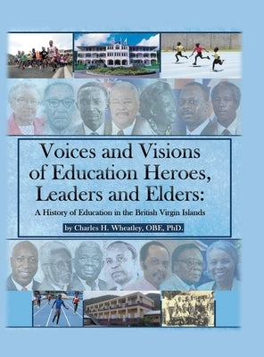 Voices and Visions of Education Heroes, Leaders, and Elders: A History of Education in the British Virgin Islands by Wheatley Obe, Charles H.