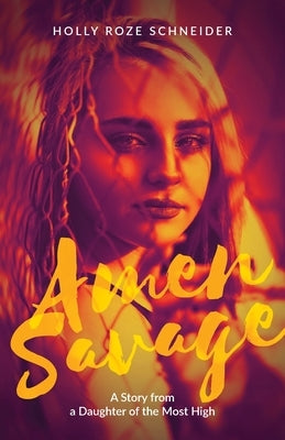 Amen Savage: A Story from a Daughter of the Most High by Schneider, Holly Roze