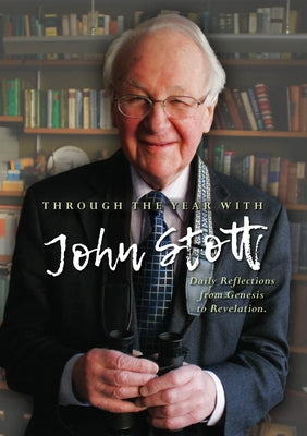 Through the Year with John Stott: Daily Reflections from Genesis to Revelation by Stott, John