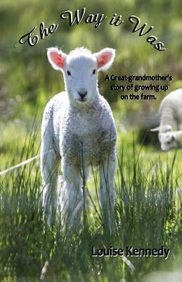 The Way it Was: A Great-grandmother's Stories of Growing up on the Farm by Kennedy, Louise