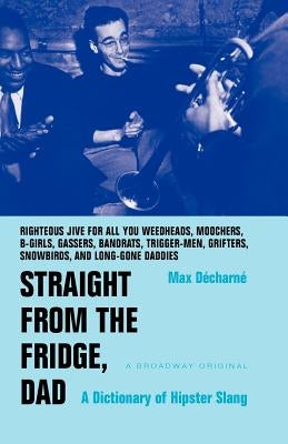 Straight from the Fridge, Dad: A Dictionary of Hipster Slang by Decharne, Max