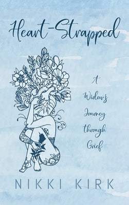 Heart-Strapped: A Widow's Journey through Grief by Kirk, Nikki