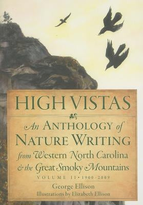 High Vistas, Volume II: An Anthology of Nature Writing from Western North Carolina & the Great Smoky Mountains, 1900-2009 by Ellison, George
