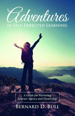 Adventures in Self-Directed Learning by Bull, Bernard D.