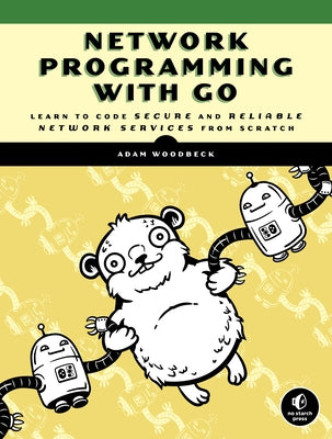 Network Programming with Go: Learn to Code Secure and Reliable Network Services from Scratch by Woodbeck, Adam
