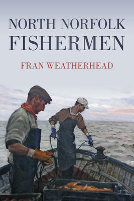 North Norfolk Fishermen by Weatherhead, Fran