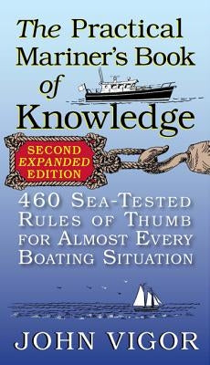 The Practical Mariner's Book of Knowledge: 460 Sea-Tested Rules of Thumb for Almost Every Boating Situation by Vigor, John