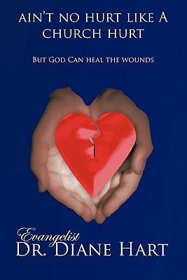 Ain't No Hurt Like a Church Hurt But God Can Heal the Wounds by Hart, Evangelist Dr Diane