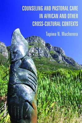Counseling and Pastoral Care in African and Other Cross-Cultural Contexts by Mucherera, Tapiwa N.