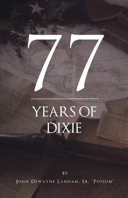 77 Years of Dixie by Lanham, Possum John Dewayne, Sr.