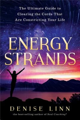 Energy Strands: The Ultimate Guide to Clearing the Cords That Are Constricting Your Life by Linn, Denise