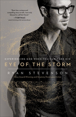 Eye of the Storm: Experiencing God When You Can't See Him by Stevenson, Ryan