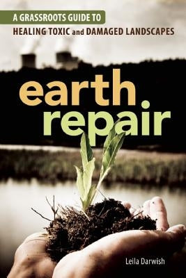 Earth Repair: A Grassroots Guide to Healing Toxic and Damaged Landscapes by Darwish, Leila