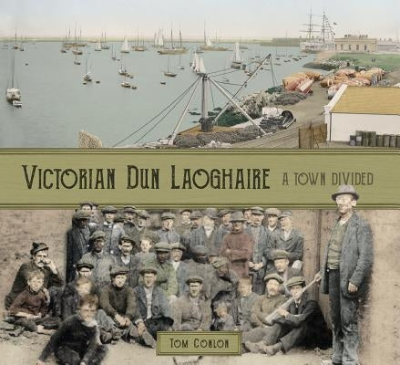 Victorian Dún Laoghaire: A Town Divided by Conlon, Tom