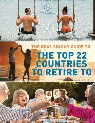 The Real Skinny Guide to The Top 22 Countries to Retire to by Wong, Cindy