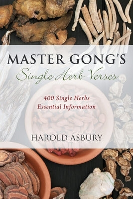 Master Gong's Single Herb Verses: 400 Single Herbs Essential Information by Asbury, Harold