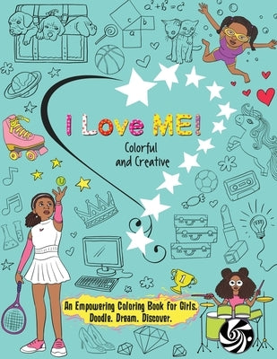I Love Me! Colorful and Creative.: An Empowering Coloring Book for Girls. Doodle. Dream. Discover. by Niyah La'don