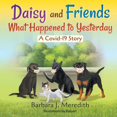 Daisy and Friends What Happened to Yesterday - A Covid-19 Story by Meredith, Barbara J.